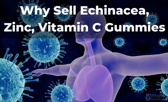 Why Sell Echinacea, Zinc and Vitamin C Gummies