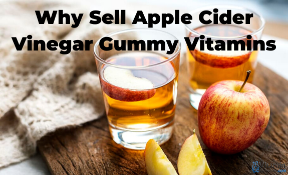 Why Sell Apple Cider Vinegar Gummy Vitamins