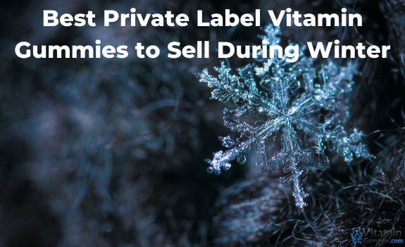 Best Private Label Vitamin Gummies to Sell During Winter