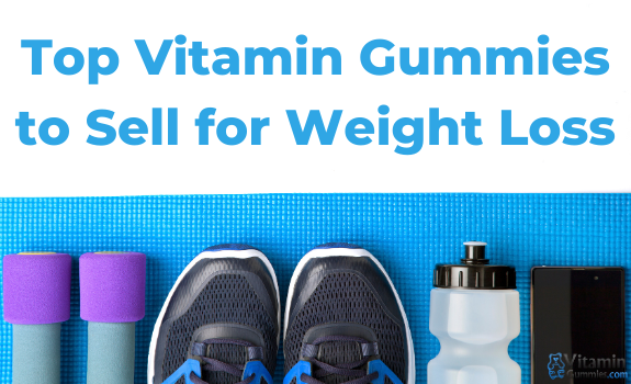 Top Vitamin Gummies to Sell for Weight Loss