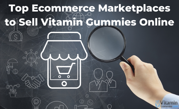 Top Ecommerce Marketplaces to Sell Vitamin Gummies Online