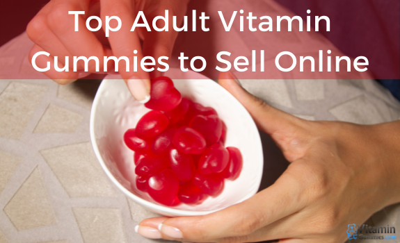 Top Adult Vitamin Gummies to Sell Online