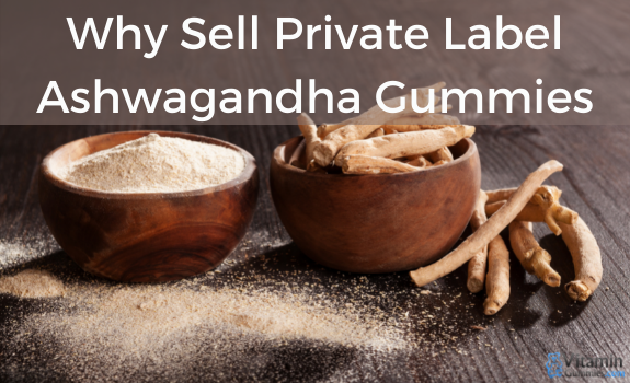 Why Sell Private Label Ashwagandha Gummies