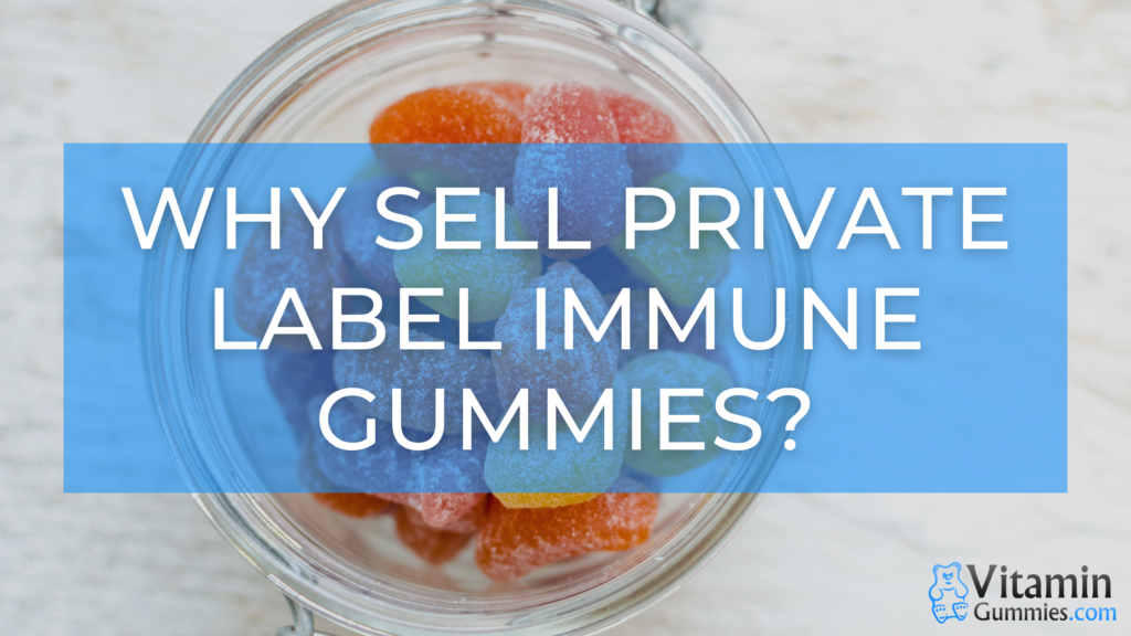 Why Sell Private Label Immune Gummies